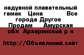 Tamac надувной плавательный гамак › Цена ­ 2 500 - Все города Другое » Продам   . Амурская обл.,Архаринский р-н